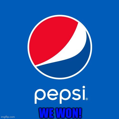 Pepsi | WE WON! | image tagged in pepsi | made w/ Imgflip meme maker