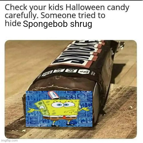 Halloween Candy | Spongebob shrug | image tagged in halloween candy | made w/ Imgflip meme maker