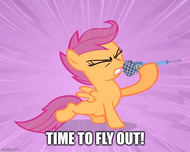 Time to FLY OUT!!! | TIME TO FLY OUT! | image tagged in scootaloo,my little pony,memes,metal | made w/ Imgflip meme maker