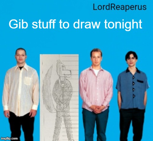 LordReaperus announcement temp | Gib stuff to draw tonight | image tagged in lordreaperus announcement temp | made w/ Imgflip meme maker