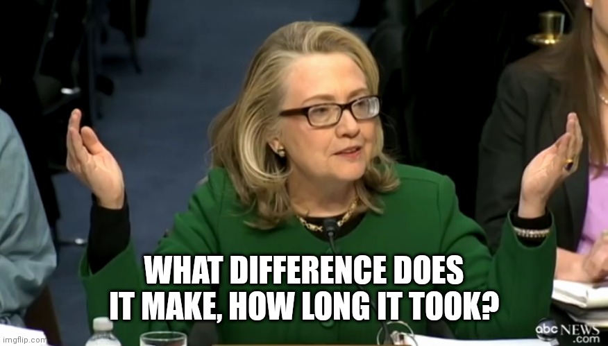 What difference does it make? | WHAT DIFFERENCE DOES IT MAKE, HOW LONG IT TOOK? | image tagged in what difference does it make | made w/ Imgflip meme maker