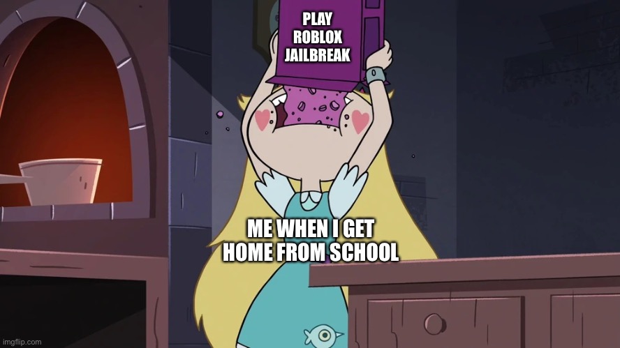 Star Butterfly Eating alot of Sugar Seeds Cereal | PLAY ROBLOX JAILBREAK; ME WHEN I GET HOME FROM SCHOOL | image tagged in star butterfly eating alot of sugar seeds cereal,memes,funny,jailbreak,roblox,school | made w/ Imgflip meme maker