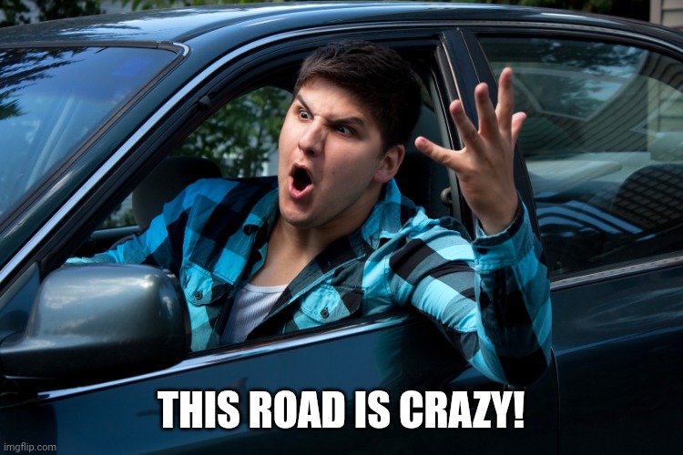 Road rage | THIS ROAD IS CRAZY! | image tagged in road rage | made w/ Imgflip meme maker