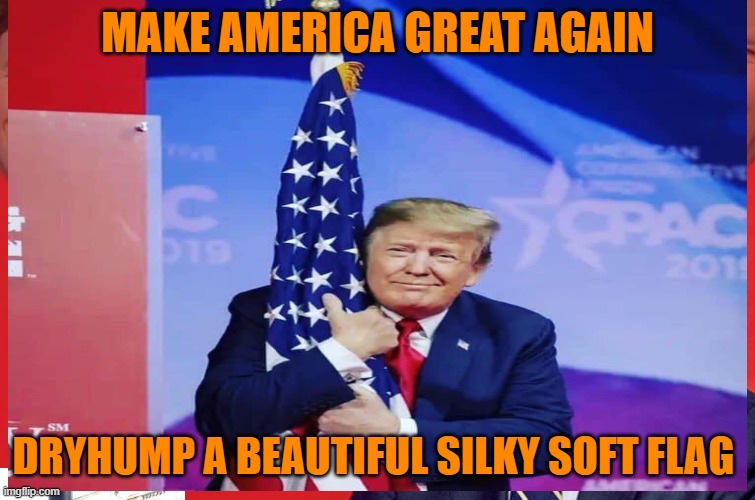 MAKE AMERICA GREAT AGAIN DRYHUMP A BEAUTIFUL SILKY SOFT FLAG | made w/ Imgflip meme maker