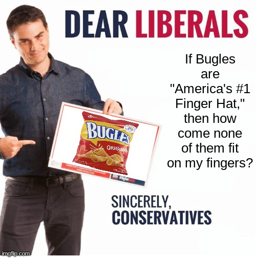 Take that Libtards! | If Bugles are "America's #1 Finger Hat," then how come none of them fit on my fingers? | made w/ Imgflip meme maker
