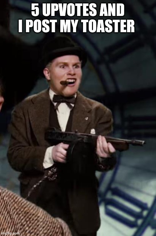 Winston churchill with a gun | 5 UPVOTES AND I POST MY TOASTER | image tagged in winston churchill with a gun | made w/ Imgflip meme maker
