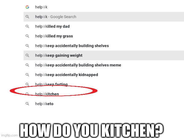 HOW? | HOW DO YOU KITCHEN? | image tagged in help i accidentally | made w/ Imgflip meme maker