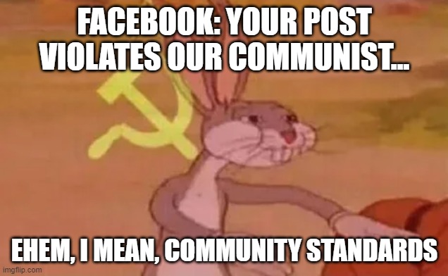 Community Standards | FACEBOOK: YOUR POST VIOLATES OUR COMMUNIST... EHEM, I MEAN, COMMUNITY STANDARDS | image tagged in bugs bunny communist,facebook | made w/ Imgflip meme maker