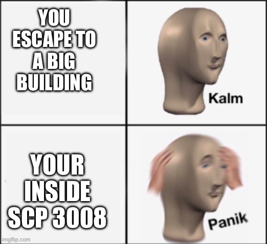 kalm panik | YOU ESCAPE TO A BIG BUILDING YOUR INSIDE SCP 3008 | image tagged in kalm panik | made w/ Imgflip meme maker