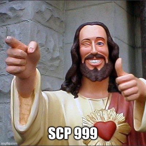Buddy Christ Meme | SCP 999 | image tagged in memes,buddy christ | made w/ Imgflip meme maker