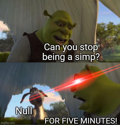 *laughs maniacally* | Can you stop being a simp? Null; FOR FIVE MINUTES! | image tagged in shrek for five minutes | made w/ Imgflip meme maker