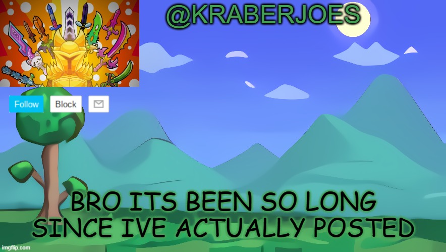 Kraberjoes Terraria Temp | BRO ITS BEEN SO LONG SINCE IVE ACTUALLY POSTED | image tagged in kraberjoes terraria temp | made w/ Imgflip meme maker