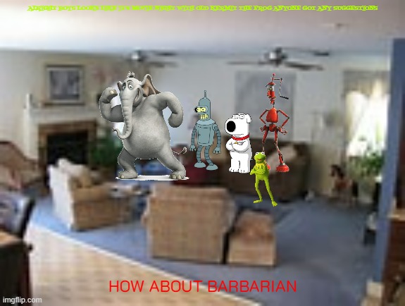 movie night with the disney crew | ALRIGHT BOYS LOOKS LIKE IT'S MOVIE NIGHT WITH OLD KERMIT THE FROG ANYONE GOT ANY SUGGESTIONS; HOW ABOUT BARBARIAN | image tagged in living room,20th century fox,disney,muppets,movies | made w/ Imgflip meme maker