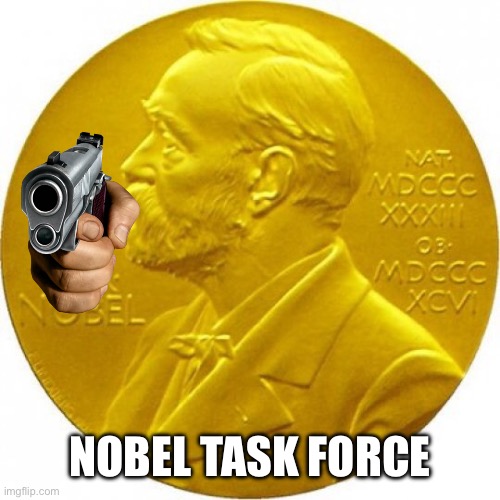 Nobel peace prize | NOBEL TASK FORCE | image tagged in nobel peace prize | made w/ Imgflip meme maker