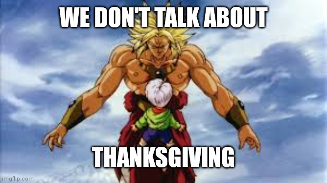 What happened to November turkey | WE DON'T TALK ABOUT; THANKSGIVING | image tagged in broly stares at kid trunks,november,turkey day,violence is never the answer | made w/ Imgflip meme maker