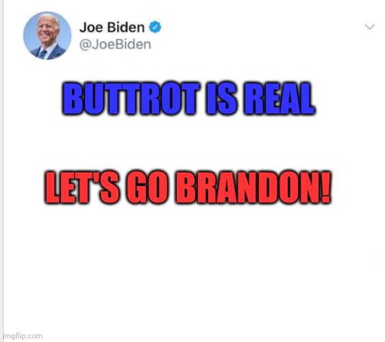 Blank Biden tweet | BUTTROT IS REAL; LET'S GO BRANDON! | image tagged in blank biden tweet | made w/ Imgflip meme maker