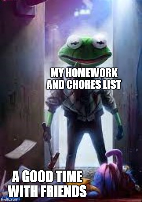 When you have a nice weekend planned | MY HOMEWORK AND CHORES LIST; A GOOD TIME WITH FRIENDS | image tagged in kermit the frog,evil kermit,funny,memes,homework,weekend | made w/ Imgflip meme maker