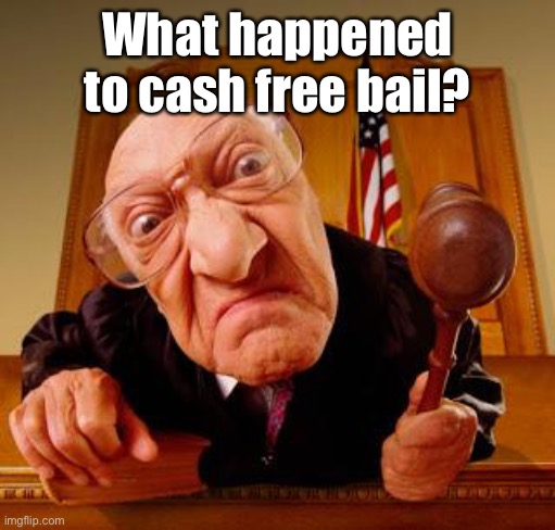 Mean Judge | What happened to cash free bail? | image tagged in mean judge | made w/ Imgflip meme maker