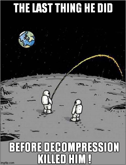 Astronaut Showing Off ! | THE LAST THING HE DID; BEFORE DECOMPRESSION
KILLED HIM ! | image tagged in astronaut,peeing,death,dark humour | made w/ Imgflip meme maker