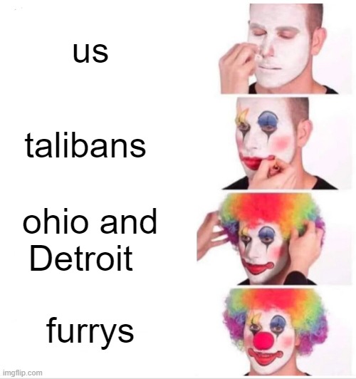 Clown Applying Makeup Meme | us; talibans; ohio and Detroit; furrys | image tagged in memes,clown applying makeup | made w/ Imgflip meme maker