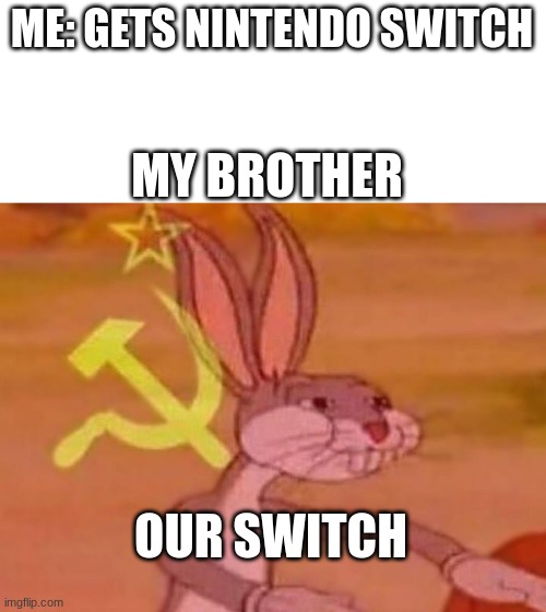 This legit my brother | ME: GETS NINTENDO SWITCH; MY BROTHER; OUR SWITCH | image tagged in bugs bunny comunista,funny,relatable,little brother,switch,meme | made w/ Imgflip meme maker
