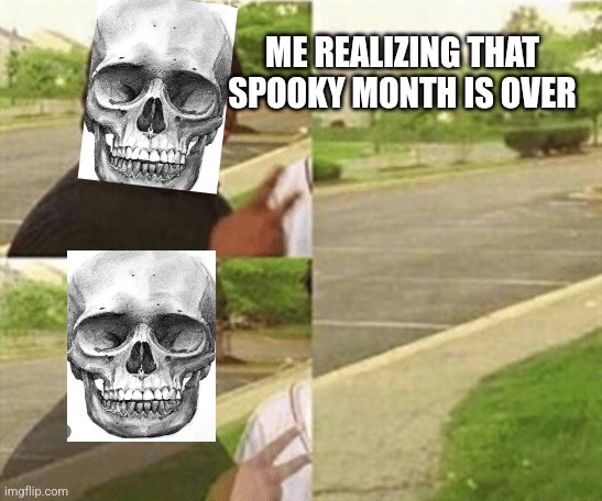 black kid disappearing | ME REALIZING THAT SPOOKY MONTH IS OVER | image tagged in spooky month | made w/ Imgflip meme maker