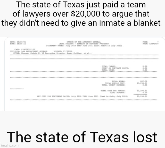 Can you say "Failed state"? | The state of Texas just paid a team of lawyers over $20,000 to argue that they didn't need to give an inmate a blanket; The state of Texas lost | image tagged in memes | made w/ Imgflip meme maker