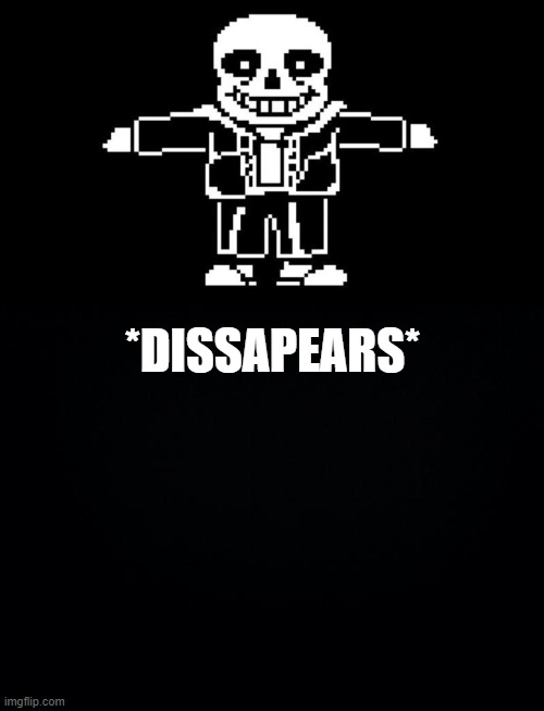 *DISSAPEARS* | image tagged in t pose sans,black background | made w/ Imgflip meme maker
