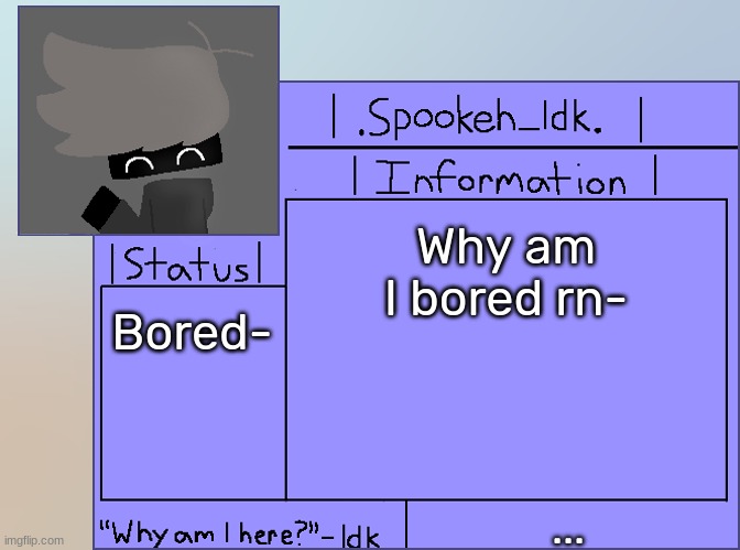 Newer Announcement Template [Original: spookeh_Yoine] | Why am I bored rn-; Bored-; ... | image tagged in newer announcement template original spookeh_yoine,idk,stuff,s o u p,carck | made w/ Imgflip meme maker