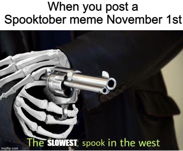 Goodbye Spooktober | When you post a Spooktober meme November 1st; SLOWEST | image tagged in fastest spook in the west,spooktober,spooky scary skeleton,oh wow are you actually reading these tags | made w/ Imgflip meme maker