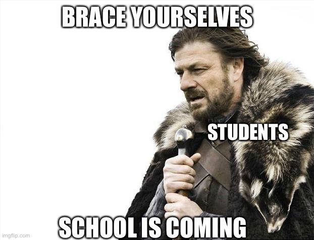 Brace Yourselves X is Coming | BRACE YOURSELVES; STUDENTS; SCHOOL IS COMING | image tagged in memes,brace yourselves x is coming | made w/ Imgflip meme maker