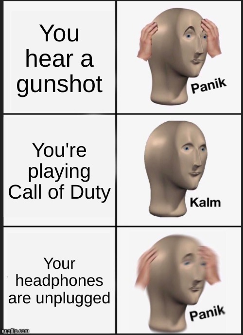 Uh Oh! |  You hear a gunshot; You're playing Call of Duty; Your headphones are unplugged | image tagged in memes,panik kalm panik,call of duty,funny | made w/ Imgflip meme maker