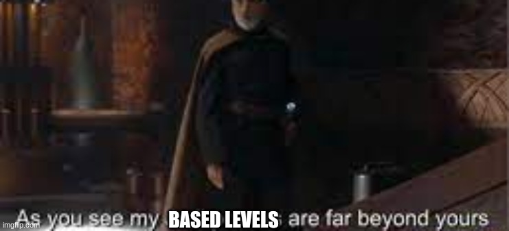 BASED LEVELS | made w/ Imgflip meme maker