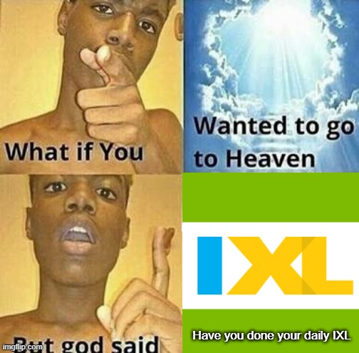 Have you done your daily IXL | made w/ Imgflip meme maker