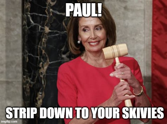 nancy has the hammer now | PAUL! STRIP DOWN TO YOUR SKIVIES | made w/ Imgflip meme maker