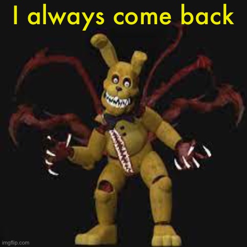 I always come back | made w/ Imgflip meme maker