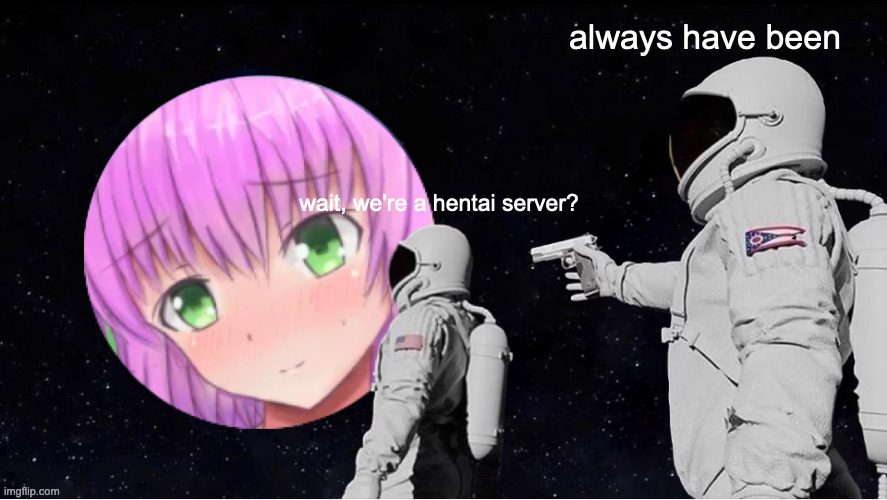 when you log into discord on november 1st | always have been; wait, we're a hentai server? | image tagged in discord,hentai | made w/ Imgflip meme maker