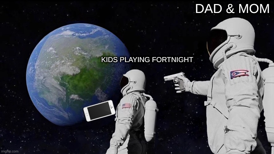 KID vs DAD & MOM | DAD & MOM; KIDS PLAYING FORTNIGHT | image tagged in memes,always has been,kids,dad,mom | made w/ Imgflip meme maker