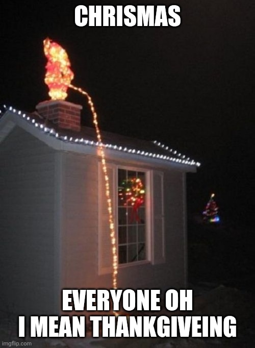 Christmas | CHRISMAS; EVERYONE OH I MEAN THANKGIVEING | image tagged in chrismas light | made w/ Imgflip meme maker