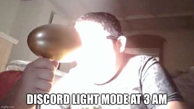 Discord Light Mode at 3 AM | DISCORD LIGHT MODE AT 3 AM | image tagged in kid shining light into face,memes,funny,discord,discord light mode,light mode | made w/ Imgflip meme maker
