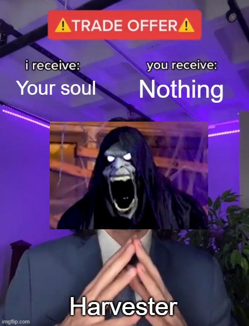 Trade Offer | Your soul; Nothing; Harvester | image tagged in trade offer | made w/ Imgflip meme maker