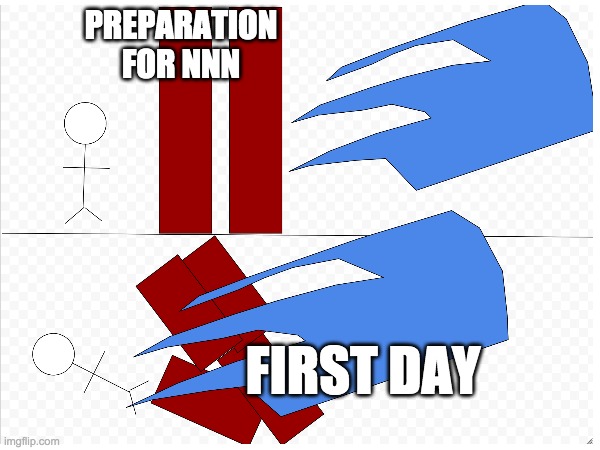 crappily made with google drawing (i didn't fail yet but i know some did already) | PREPARATION FOR NNN; FIRST DAY | image tagged in nnn | made w/ Imgflip meme maker