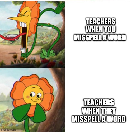 Cup head boss meme | TEACHERS WHEN YOU MISSPELL A WORD TEACHERS WHEN THEY MISSPELL A WORD | image tagged in cup head boss meme | made w/ Imgflip meme maker