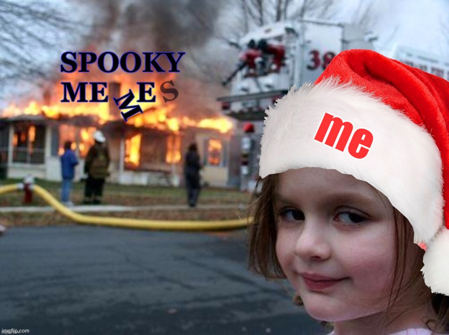 'tis the season | me | image tagged in spooky month,christmas,xmas,november,christmas memes,black friday | made w/ Imgflip meme maker