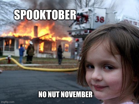 Happy Holidays! | SPOOKTOBER; NO NUT NOVEMBER | image tagged in memes,disaster girl,no nut november,spooktober | made w/ Imgflip meme maker