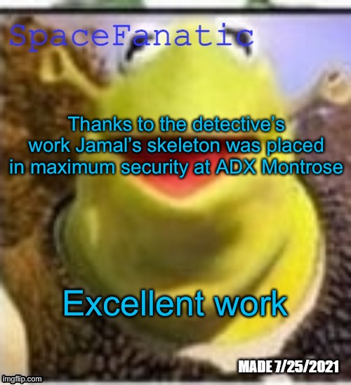 Ye Olde Announcements | Thanks to the detective’s work Jamal’s skeleton was placed in maximum security at ADX Montrose; Excellent work | image tagged in spacefanatic announcement temp | made w/ Imgflip meme maker