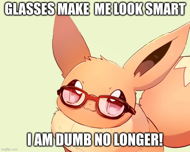 Eevee is now "Smart" | GLASSES MAKE  ME LOOK SMART; I AM DUMB NO LONGER! | image tagged in eevee | made w/ Imgflip meme maker