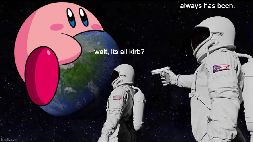 Always Has Been Meme | always has been. wait, its all kirb? | image tagged in memes,always has been | made w/ Imgflip meme maker
