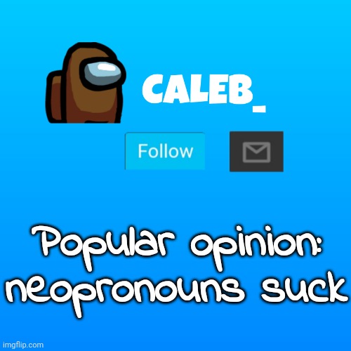 Caleb_ Announcement | Popular opinion: neopronouns suck | image tagged in caleb_ announcement | made w/ Imgflip meme maker