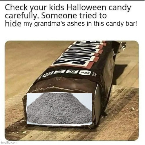 OH NO GRANDMA | my grandma's ashes in this candy bar! | image tagged in halloween candy | made w/ Imgflip meme maker